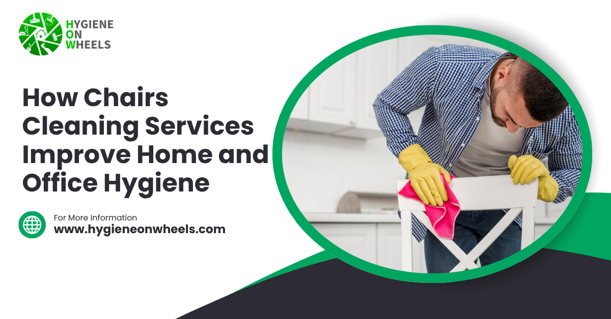How Chairs Cleaning Services Improve Home and Office Hygiene​