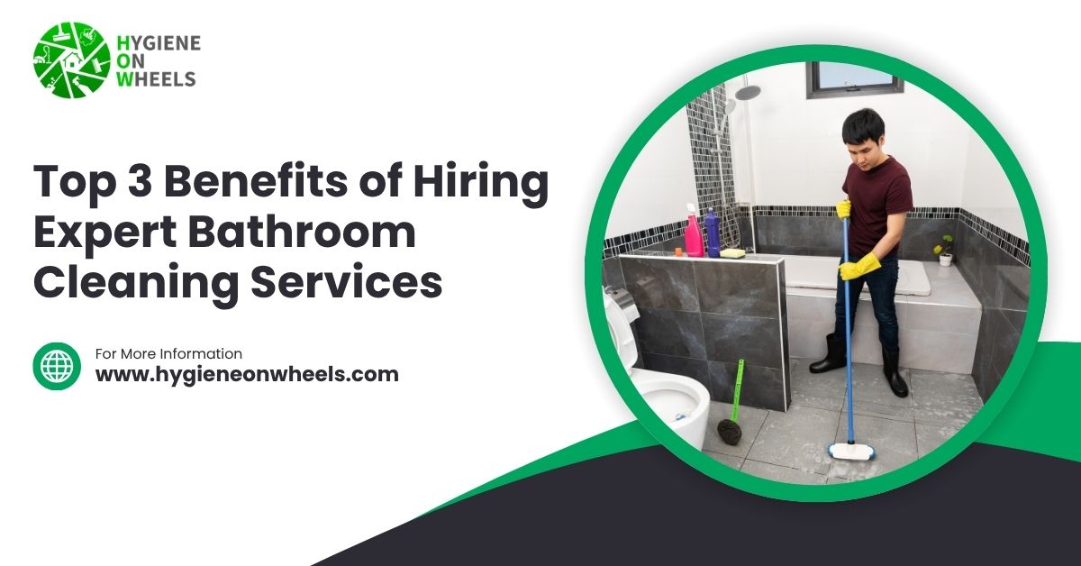 Top 3 Benefits of Hiring Expert Bathroom Cleaning Services