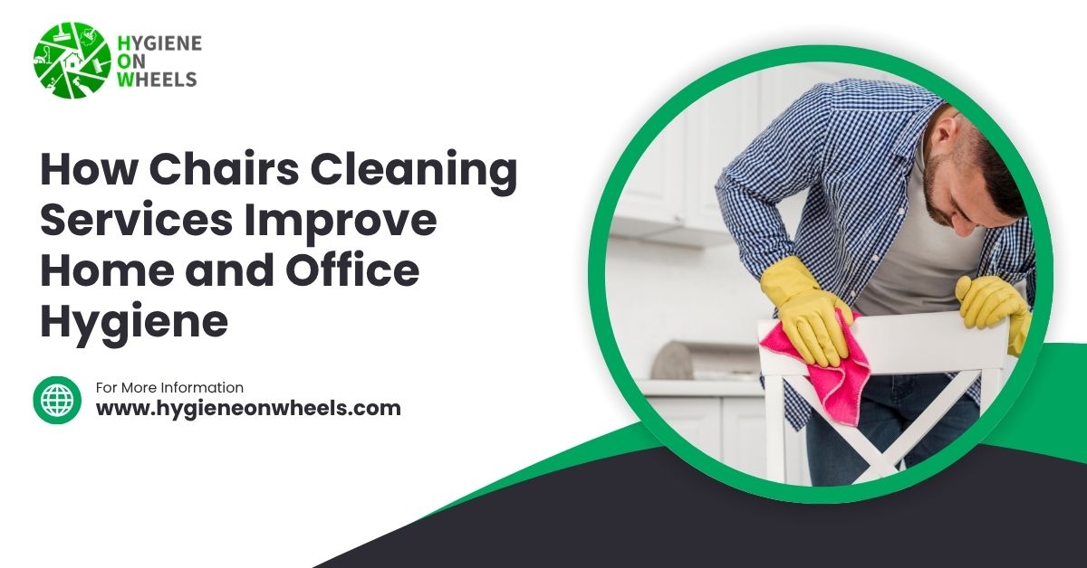 How Chairs Cleaning Services Improve Home and Office Hygiene