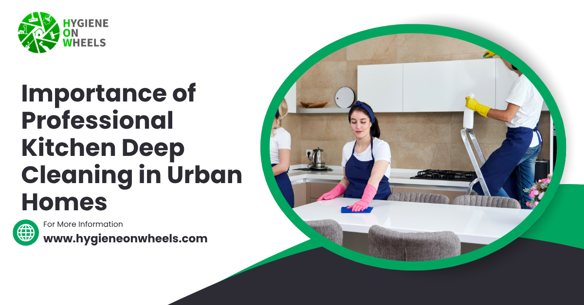 Importance of Professional Kitchen Deep Cleaning in Urban Homes