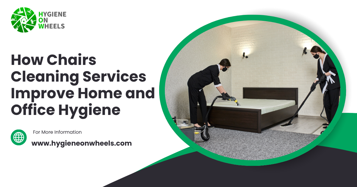 How Chairs Cleaning Services Improve Home and Office Hygiene